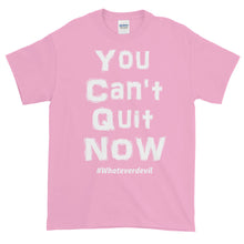 Load image into Gallery viewer, &quot;You Can&#39;t Quit NOW&quot; white