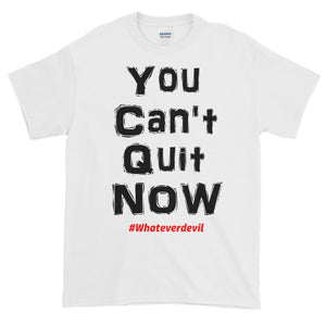 "You Can't Quit NOW!"
