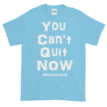 Load image into Gallery viewer, &quot;You Can&#39;t Quit NOW&quot; white