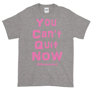 "You Can't Quit NOW!" pink